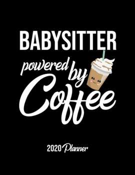 Paperback Babysitter Powered By Coffee 2020 Planner: Babysitter Planner, Gift idea for coffee lover, 120 pages 2020 Calendar for Babysitter Book