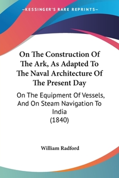 On the construction of the ark as adapted to the naval architecture of the present day : on the equipment of vessels and on steam navigation to India