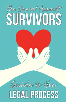 The Sexual Assault Survivor's Guide to the Legal Process