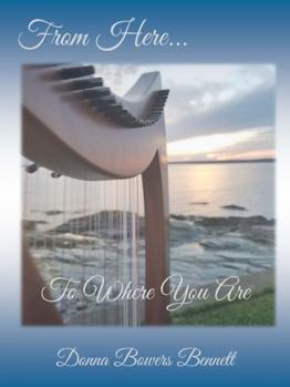 From Here to Where You Are : Original Compositions by Donna Bowers Bennett