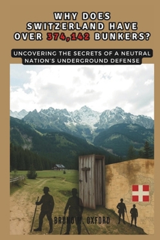 Paperback Why Does Switzerland Have Over 374,142 Bunkers?: Uncovering the Secrets of a Neutral Nation's Underground Defense Book