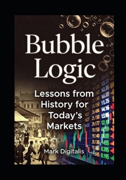 Bubble Logic: Lessons from History for Today’s Markets