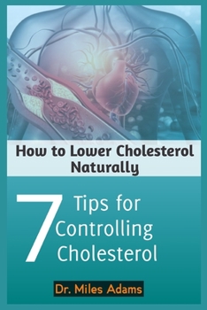 Paperback How to Lower Cholesterol Naturally: Seven Tips for Controlling Cholesterol; men, women, kids. Book