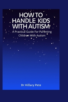 Paperback How to Handle Kids with Autism: A Practical Guide For Parenting Children With Autism Book