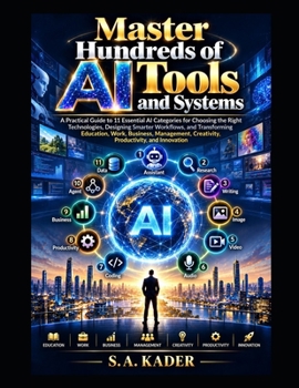 Paperback Master Hundreds of AI Tools and Systems: A Practical Guide to 11 Essential AI Categories for Choosing the Right Technologies, Designing Smarter Workfl Book