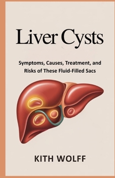 Liver Cysts: Symptoms, Causes, Treatment, and Risks of These Fluid-Filled Sacs