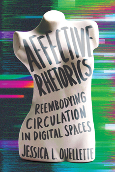 Hardcover Affective Rhetorics: Reembodying Circulation in Digital Spaces Book