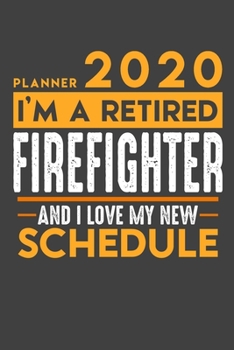 Planner 2020 for retired FIREFIGHTER: I'm a retired FIREFIGHTER and I love my new Schedule - 120 Daily Calendar Pages - 6" x 9" - Retirement Planner
