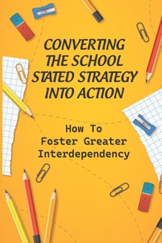 Paperback Converting The School Stated Strategy Into Action: How To Foster Greater Interdependency: The Full Potential Of Middle Leaders Book