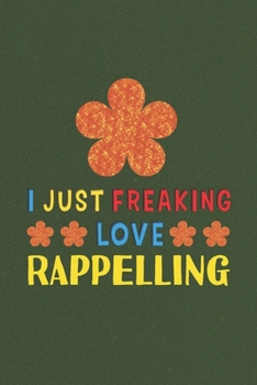 Paperback I Just Freaking Love Rappelling: Rappelling Lovers Funny Gifts Journal Lined Notebook 6x9 120 Pages Book