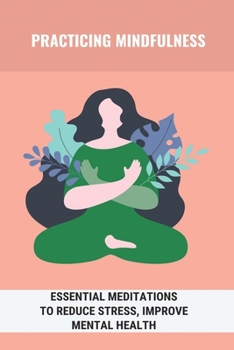 Paperback Practicing Mindfulness: Essential Meditations To Reduce Stress, Improve Mental Health: Free Meditation Way Book