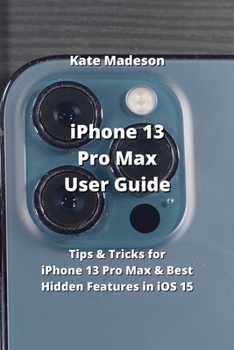 Paperback iPhone 13 Pro Max User Guide: Tips & Tricks for iPhone 13 Pro Max & Best Hidden Features in iOS 15 Book