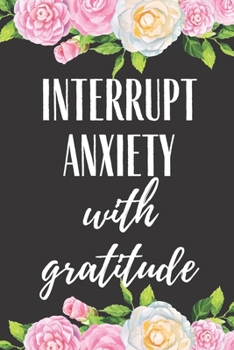 Paperback Interrupt Anxiety With Gratitude: Gratitude Journal Notebook Daily Meditation, Inspirational Thankful Grateful Anxiety Lined Pages Notes Diary Calm Th Book