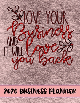 Love Your Business 2020 Business Planner: 2020 Business productivity planner specially designed for women entrepreneurs and business owners. Focus ... for businesswomen. 8.5 x 11 inches, 234 pages