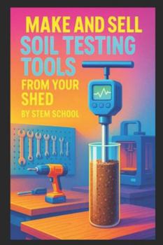 Paperback Make and Sell Soil Testing Tools from Your Shed: A Practical DIY Guide to Packaging pH Strips, Moisture Sensors & Garden Testing Kits Book