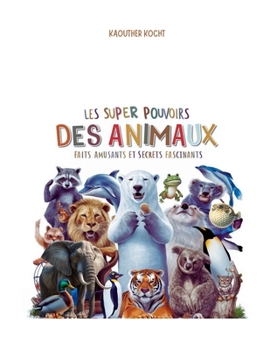 Les Super Pouvoirs des Animaux: Faits Amusants et Secrets Fascinants (Les Mystères de la Nature : Faits Fascinants et Secrets Amusants sur les Insectes, Animaux, Plantes et Lieux) (French Edition)