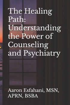 The Healing Path: Understanding the Power of Counseling and Psychiatry (Beyond Stigma: Why Counseling and Psychiatry Matter in Our Lives)