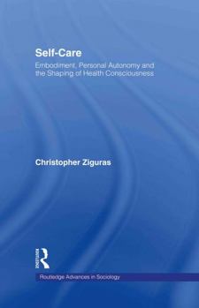 Hardcover Self-care: Embodiment, Personal Autonomy and the Shaping of Health Consciousness Book