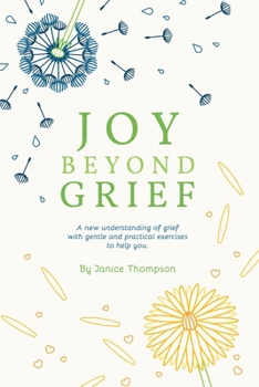 Paperback Joy Beyond Grief: A New Understanding of Grief with Gentle and Practical Exercises to Help You. Book