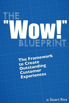The "Wow!" Blueprint: The Framework to Create Outstanding Customer Experiences