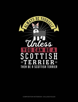 Paperback Always Be Yourself Unless You Can Be A Scottish Terrier Then Be A Scottish Terrier: Composition Notebook - College Ruled Book