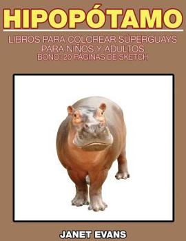 Paperback Hipopotamo: Libros Para Colorear Superguays Para Ninos y Adultos (Bono: 20 Paginas de Sketch) [Spanish] Book