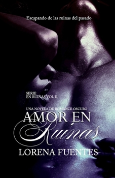 Paperback Amor en Ruinas, Una Novela de Dark Romance: Escapando de la ruinas del pasado [Spanish] Book