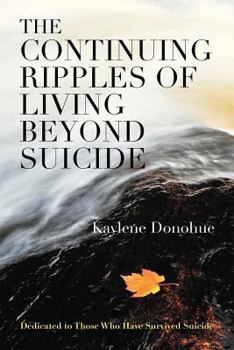 Paperback The Continuing Ripples of Living Beyond Suicide: Dedicated to Those Who Have Survived Suicide Book