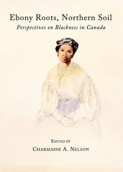 Ebony Roots, Northern Soil: Perspectives on Blackness in Canada