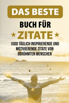 Paperback Das beste Buch f?r Zitate: 1000 t?glich inspirierende und motivierende Zitate von ber?hmten Menschen [German] Book