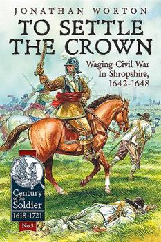 To Settle the Crown: Waging Civil War in Shropshire, 1642-1648 - Book  of the Century of the Soldier