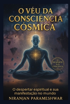 O Véu da Consciência Cósmica: O Despertar Espiritual e Sua Manifestação no Mundo (Portuguese Edition)