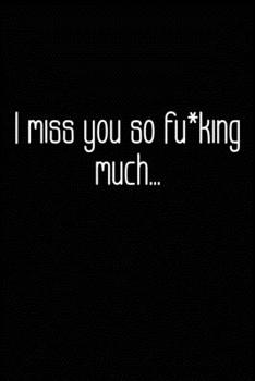 I Miss You So F*cking Much : Grieving Journal Gift for Friends/ Family/Best Friend, Memorial/Mourning/Bereavement/Funeral/Grief Present