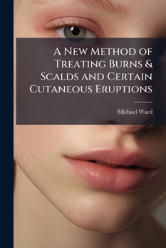 Paperback A New Method of Treating Burns & Scalds and Certain Cutaneous Eruptions Book