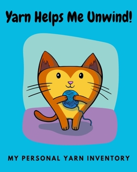 Paperback Yarn Helps Me Unwind My Personal Yarn Inventory: Knitters and Crocheters Personal Yarn Collector's Inventory; For Those That Are Yarn Dependent And Ne Book