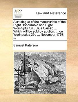 Paperback A Catalogue of the Manuscripts of the Right Honourable and Right Worshipful Sir Julius C?sar, ... Which Will Be Sold by Auction. ... on Wednesday 23d Book