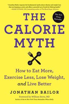 Hardcover The Calorie Myth: How to Eat More, Exercise Less, Lose Weight, and Live Better Book