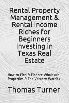 Paperback Rental Property Management & Rental Income Riches for Beginners Investing in Texas Real Estate: How to Find & Finance Wholesale Properties & End Vacan Book