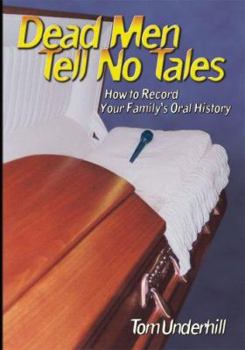 Hardcover Dead Men Tell No Tales: How to Record Your Family's Oral History Book