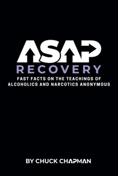 ASAP Recovery: Fast Facts on the Teachings of Alcoholics and Narcotics Anonymous