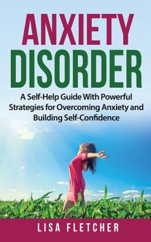 Paperback Anxiety Disorder: A Self-Help Guide With Powerful Strategies for Overcoming Anxiety and Building Self-Confidence Book