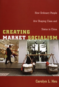 Creating Market Socialism: How Ordinary People Are Shaping Class and Status in China (Politics, History, and Culture) - Book  of the Politics, History, and Culture