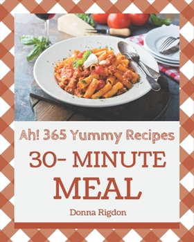 Paperback Ah! 365 Yummy 30-Minute Meal Recipes: A Yummy 30-Minute Meal Cookbook You Will Need Book