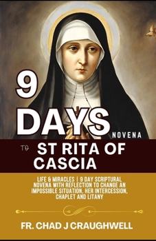 9 Days Novena to St Rita of Cascia: Life & Miracles 9 Day Scriptural Novena with Reflection to Change an Impossible Situation, Her intercession, Chapl