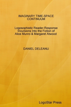 IMAGINARY TIME-SPACE CONTINUUM: Logosophistic Incursions Into the Fiction of Alice Munro and Margaret Atwood