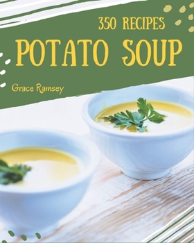 Paperback 350 Potato Soup Recipes: The Potato Soup Cookbook for All Things Sweet and Wonderful! Book