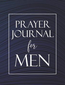 Prayer Journal for Men: To write in daily with weekly Bible scripture. 52 Weeks.