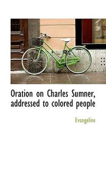 Paperback Oration on Charles Sumner, Addressed to Colored People Book