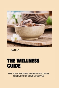 Paperback The Wellness Guide: Tips for Choosing the Best Wellness Product for Your Lifestyle Book
