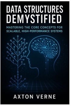 Paperback Data Structures Demystified: Mastering the Core Concepts for Scalable, High- Performance Systems Book